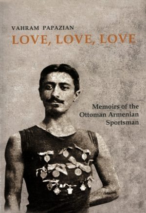 Love, Love, Love Memories of the Ottoman Armenians.